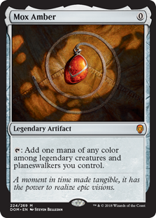 Mox Amber
 {T}: Add one mana of any color among legendary creatures and planeswalkers you control.